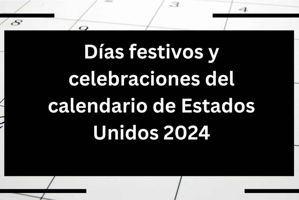 Días festivos y celebraciones del calendario de Estados Unidos 2024